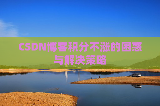 CSDN博客积分不涨的困惑与解决策略